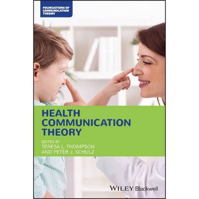 Health Communication Theory - (Foundations of Communication Theory) by  Teresa L Thompson & Peter J Schulz (Paperback)