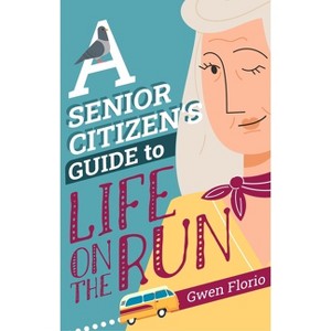 A Senior Citizen's Guide to Life on the Run - by  Gwen Florio (Hardcover) - 1 of 1