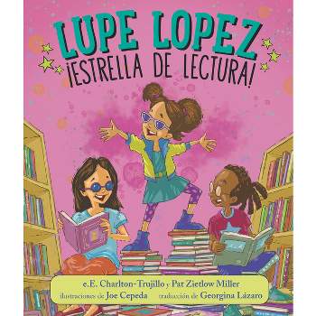 Lupe Lopez: ¡Estrella de Lectura! - by  E E Charlton-Trujillo & Pat Zietlow Miller (Hardcover)