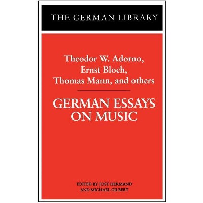 German Essays on Music: Theodor W. Adorno, Ernst Bloch, Thomas Mann, and Others - (German Library) by  Jost Hermand & Michael Gilbert (Paperback)