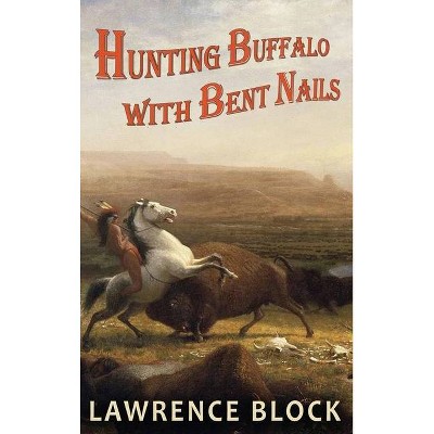 Hunting Buffalo with Bent Nails - (Thorndike Nonfiction) by  Lawrence Block (Hardcover)