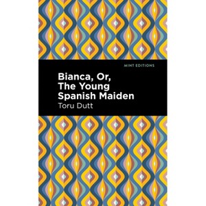 Bianca, Or, the Young Spanish Maiden - (Mint Editions (Voices from Api)) by  Toru Dutt (Paperback) - 1 of 1