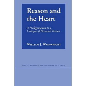 Reason and the Heart - (Cornell Studies in the Philosophy of Religion) by  William J Wainwright (Paperback) - 1 of 1
