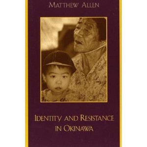Identity and Resistance in Okinawa - (Asian Voices) by  Matthew Allen (Paperback) - 1 of 1