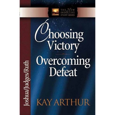 Choosing Victory Overcoming Defeat - (New Inductive Study) by  Kay Arthur (Paperback)