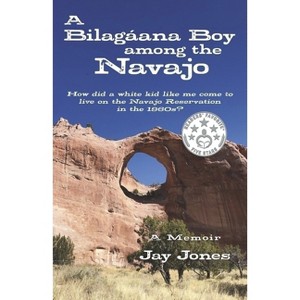 A Bilagáana Boy Among the Navajo - by  Jay Jones (Paperback) - 1 of 1