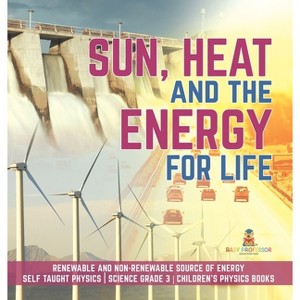 Sun, Heat and the Energy for Life Renewable and Non-Renewable Source of Energy Self Taught Physics Science Grade 3 Children's Physics Books - 1 of 1