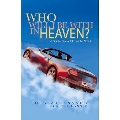  Who Will I Be with in Heaven - by  Jorgea Hernando & Paul Danner (Paperback) 