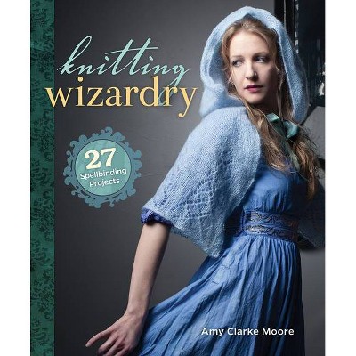 Knitting Wizardry - by  Amy Clarke Moore (Paperback)