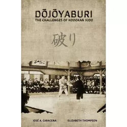 DOJOYABURI - The Challenges of Kodokan Judo (English) - by  Caracena & Thompson (Paperback)