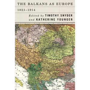 The Balkans as Europe, 1821-1914 - (Rochester Studies in East and Central Europe) by  Timothy Snyder & Katherine Younger (Hardcover) - 1 of 1