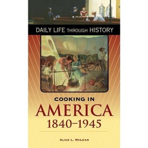 Cooking in America, 1840-1945 - Annotated by  Alice McLean (Hardcover) - 1 of 1