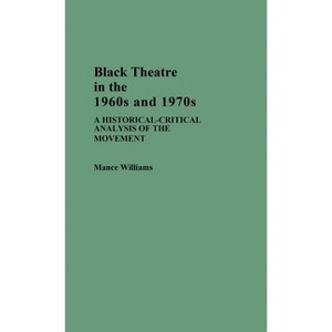 Black Theatre in the 1960s and 1970s - (Contributions in Afro-American and African Studies: Contempo) by  Mance Williams (Hardcover) - 1 of 1