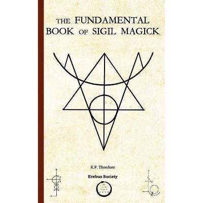 The Fundamental Book of Sigil Magick - by  K P Theodore (Paperback)