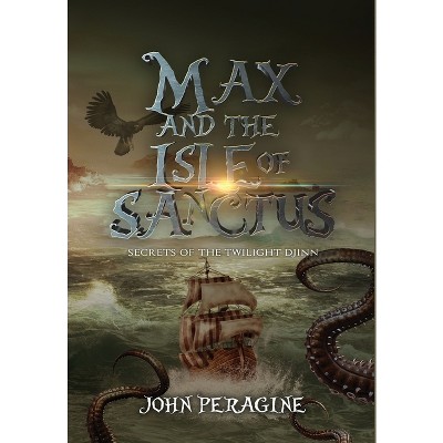 Max and the Isle of Sanctus - (Secrets of the Twilight Djinn) 2nd Edition by  John Peragine (Hardcover)