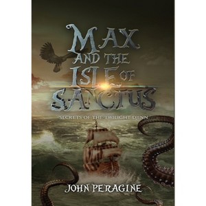 Max and the Isle of Sanctus - (Secrets of the Twilight Djinn) 2nd Edition by  John Peragine (Hardcover) - 1 of 1