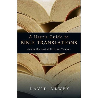 A User's Guide to Bible Translations - by  David Dewey (Paperback)