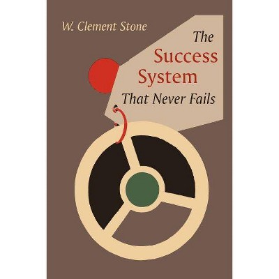 The Success System That Never Fails - by  W Clement Stone (Paperback)