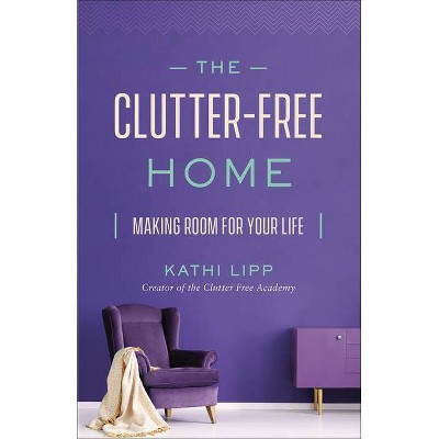 The Clutter-Free Home - by  Kathi Lipp (Paperback)