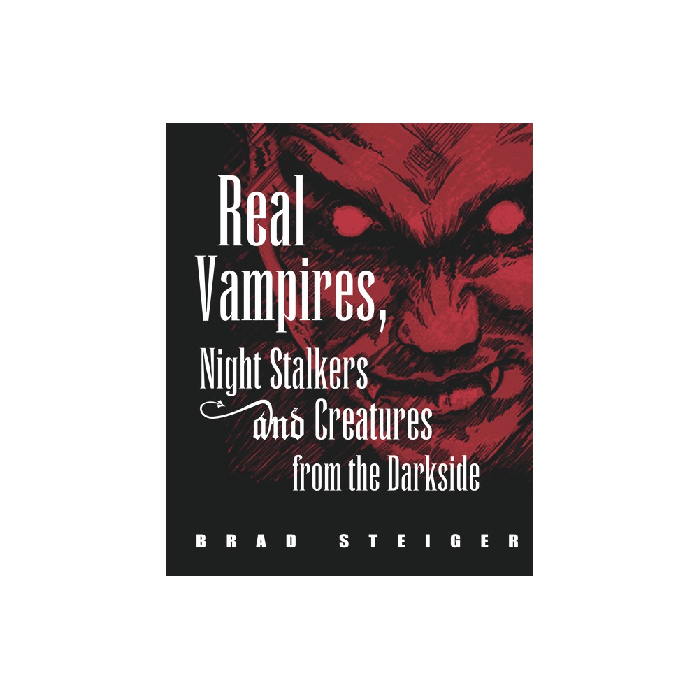 Real Vampires, Night Stalkers and Creatures from the Darkside - (Real Unexplained! Collection) by Brad Steiger (Paperback)