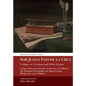 Sor Juana Inés de la Cruz, Critique of a Sermon and Other Letters - (Aris & Phillips Hispanic Classics) by  Alice Brooke (Hardcover) - 1 of 1