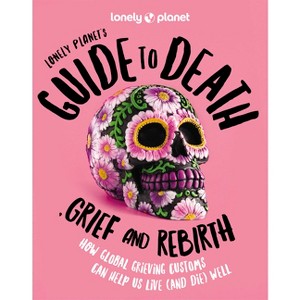 Lonely Planet's Guide to Death, Grief and Rebirth - (Hardcover) - 1 of 1