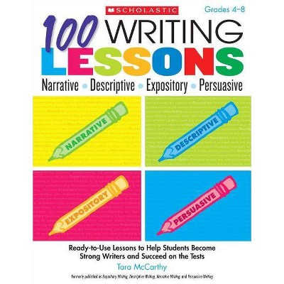 100 Writing Lessons: Narrative, Descriptive, Expository, Persuasive, Grades 4-8 - by  Tara McCarthy (Paperback)