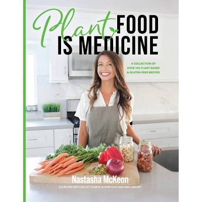 Plant Food is Medicine - by  Nastasha McKeon (Hardcover)