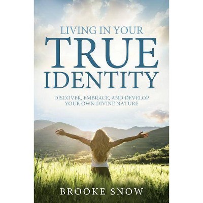 Living in Your True Identity - by  Brooke Snow (Paperback)