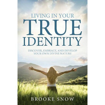 Living in Your True Identity - by  Brooke Snow (Paperback)