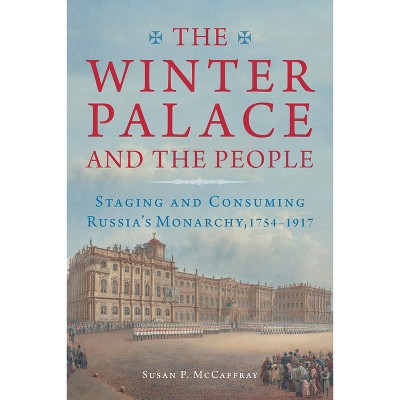 The Winter Palace and the People - (Niu Slavic, East European, and Eurasian Studies) by  Susan McCaffray (Paperback)