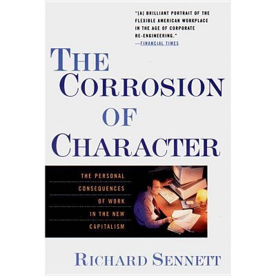 The Corrosion of Character - by  Richard Sennett (Paperback)