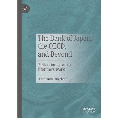 The Bank of Japan, the Oecd, and Beyond - by  Kumiharu Shigehara (Hardcover)