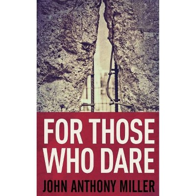 For Those Who Dare - by  John Anthony Miller (Paperback)