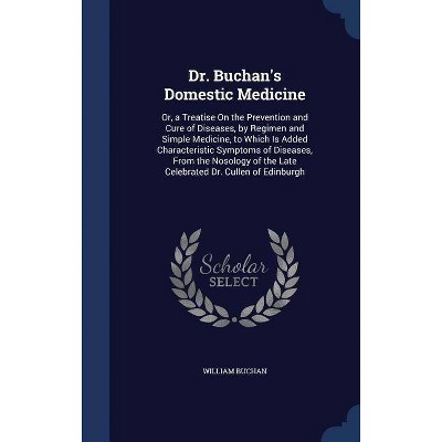 Dr. Buchan's Domestic Medicine - by  William Buchan (Hardcover)