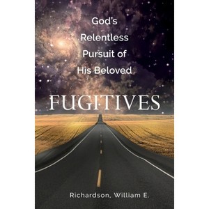 God's Relentless Pursuit of His Beloved Fugitives - 2nd Edition by  William E Richardson (Paperback) - 1 of 1
