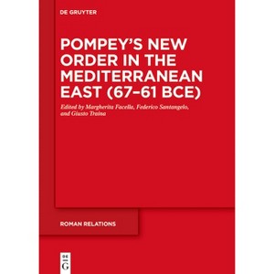 Pompey's New Order in the Mediterranean East (67-61 Bce) - (Roman Relations) by  Margherita Facella & Federico Santangelo & Giusto Traina (Hardcover) - 1 of 1