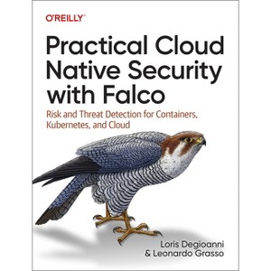 Practical Cloud Native Security with Falco - by  Loris Degioanni & Leonardo Grasso (Paperback) - 1 of 1