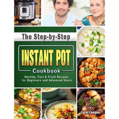 The Step-by-Step Instant Pot Cookbook - by  Carol Campos (Hardcover)