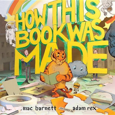 How This Book Was Made - by  Mac Barnett (Hardcover)