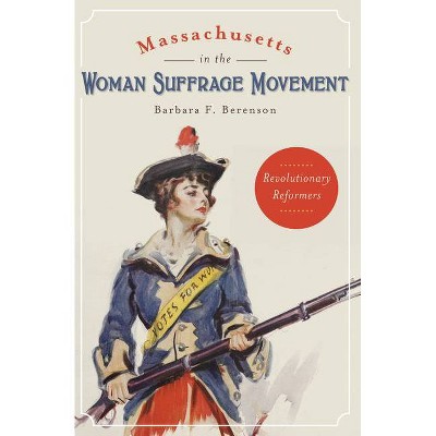 Massachusetts in the Woman Suffrage Movement - (American Heritage) by  Barbara F Berenson (Paperback)