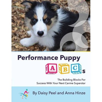 Performance Puppy ABCs - 2nd Edition by  Daisy Peel & Anna Hinze (Paperback)