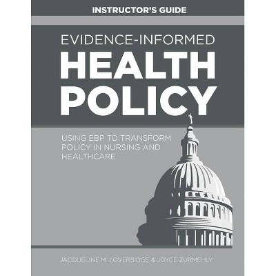 Evidence-Informed Health Policy INSTRUCTOR'S GUIDE - by  Jacqueline M Loversidge & Joyce Zurmehly (Paperback)