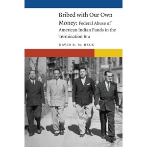 Bribed with Our Own Money - (New Visions in Native American and Indigenous Studies) by  David R M Beck (Hardcover) - 1 of 1