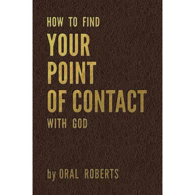 How to Find Your Point of Contact with God - by  Oral Roberts (Paperback)