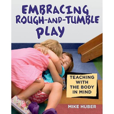 Embracing Rough-And-Tumble Play - by  Mike Huber (Paperback)