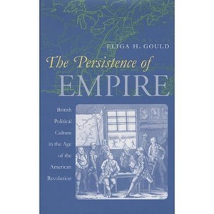 The Persistence of Empire - (Published by the Omohundro Institute of Early American Histo) by  Eliga H Gould (Paperback) - 1 of 1