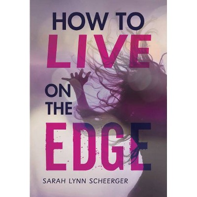 How to Live on the Edge - by  Sarah Lynn Scheerger (Hardcover)