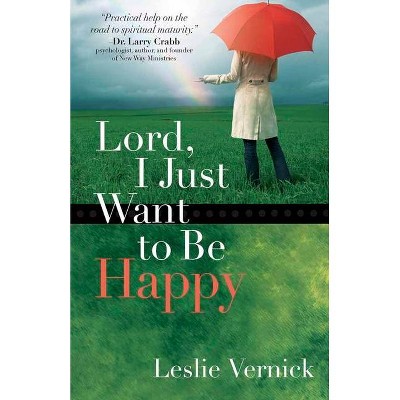 Lord, I Just Want to Be Happy - by  Leslie Vernick (Paperback)