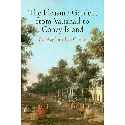 The Pleasure Garden, from Vauxhall to Coney Island - (Penn Studies in Landscape Architecture) by  Jonathan Conlin (Hardcover)
